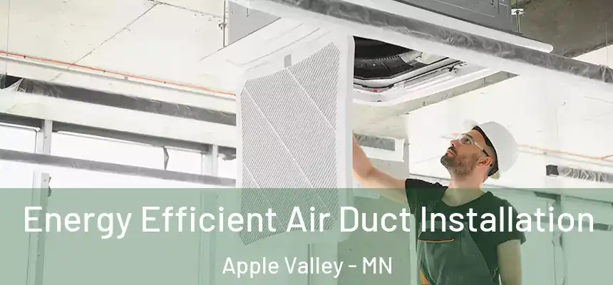 Energy Efficient Air Duct Installation Apple Valley - MN