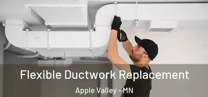  Flexible Ductwork Replacement Apple Valley - MN