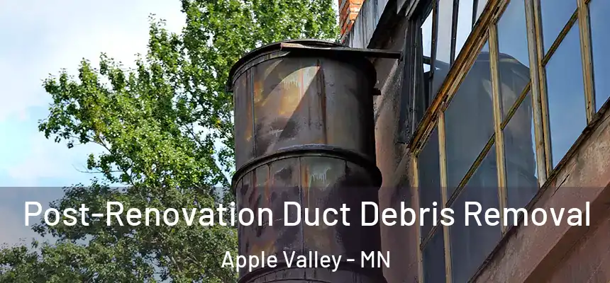  Post-Renovation Duct Debris Removal Apple Valley - MN